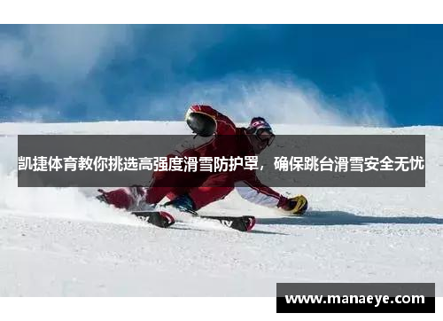 凯捷体育教你挑选高强度滑雪防护罩，确保跳台滑雪安全无忧